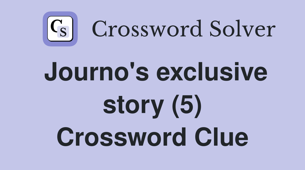 Journo's exclusive story (5) Crossword Clue