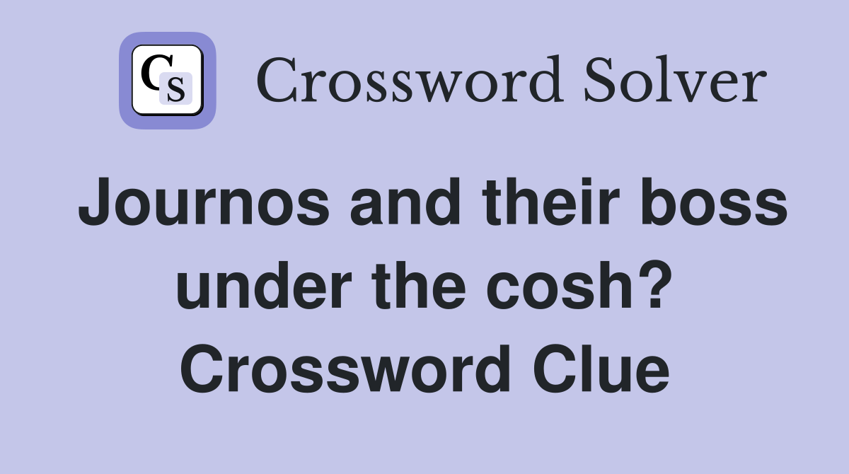 Journos and their boss under the cosh? Crossword Clue