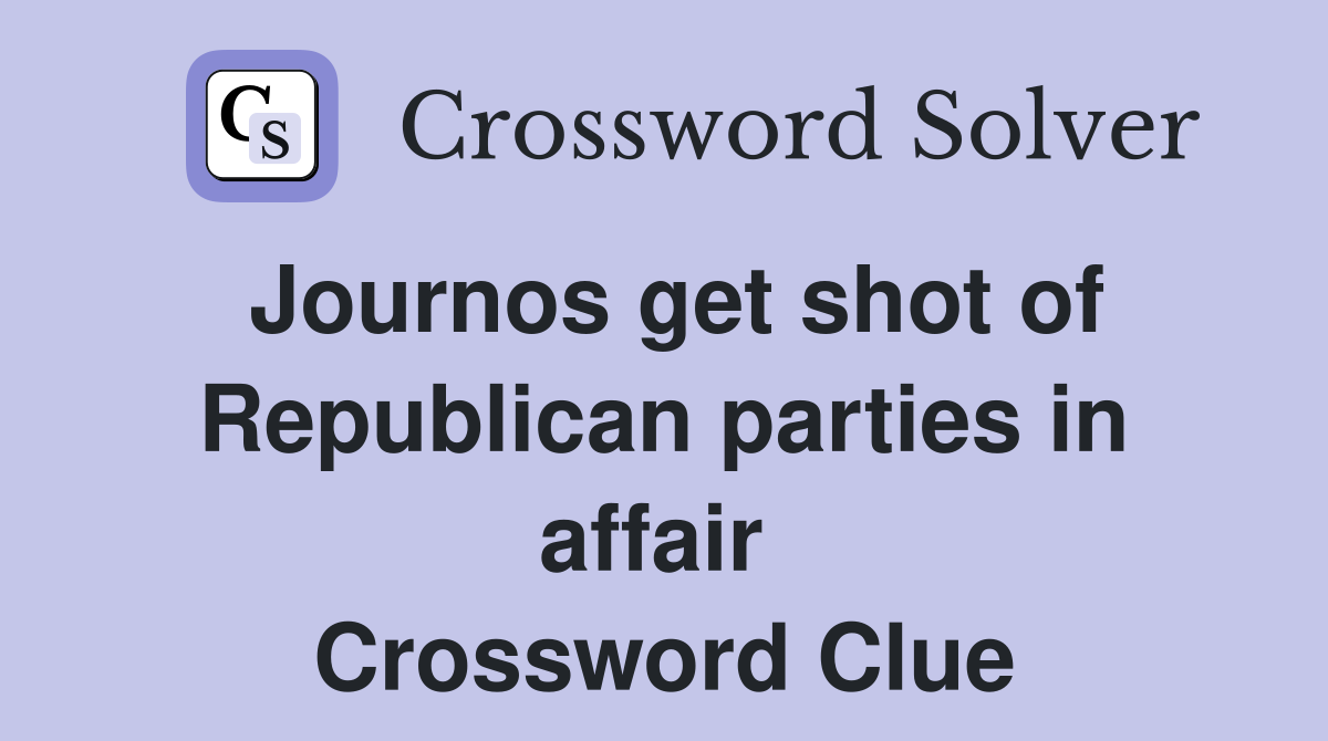 Journos get shot of Republican parties in affair  Crossword Clue