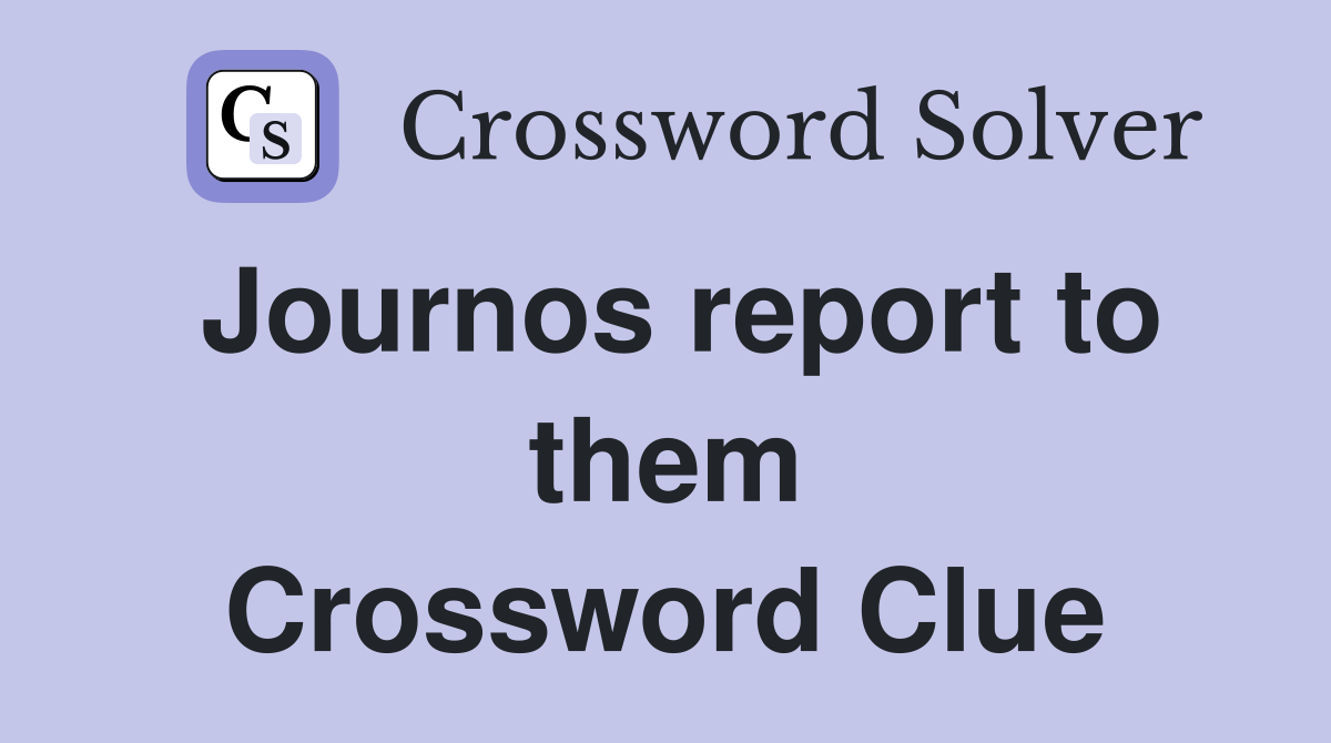 Journos report to them Crossword Clue