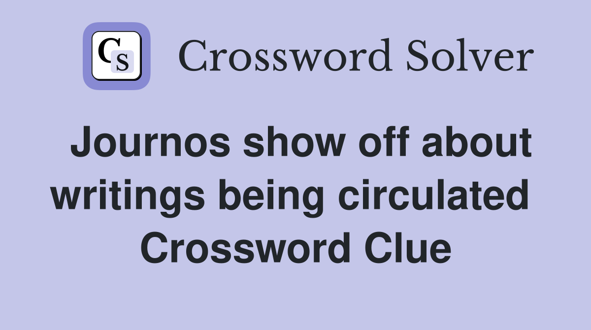 Journos show off about writings being circulated  Crossword Clue