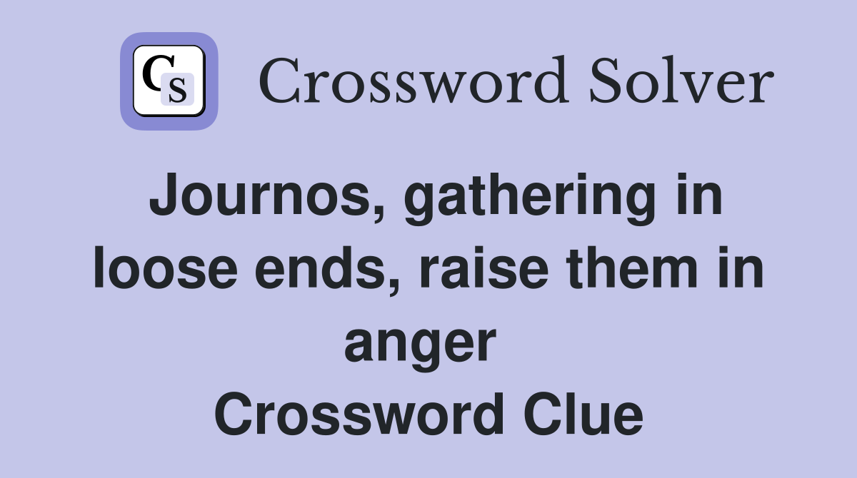 Journos, gathering in loose ends, raise them in anger  Crossword Clue