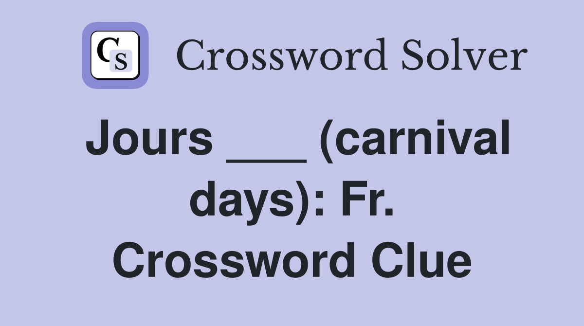 Jours ___ (carnival days): Fr. Crossword Clue