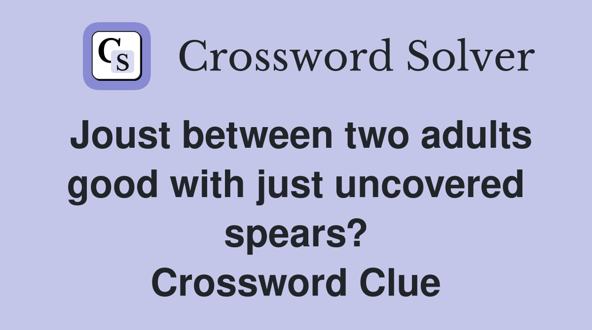 Joust between two adults good with just uncovered spears? Crossword Clue