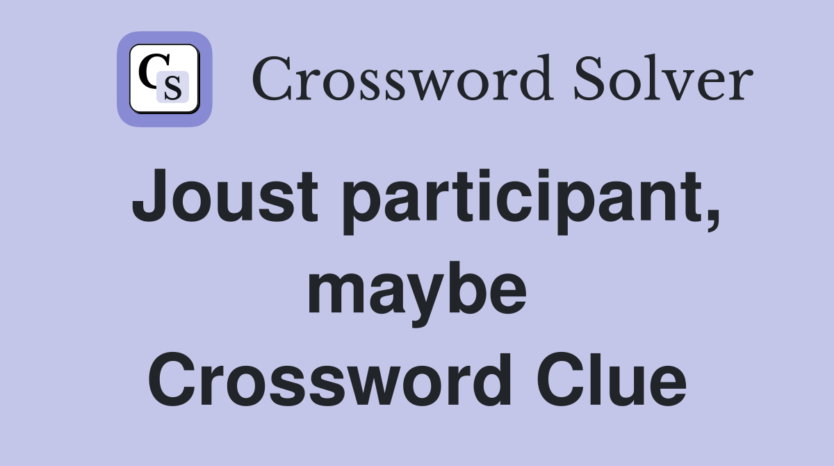 Joust participant, maybe Crossword Clue
