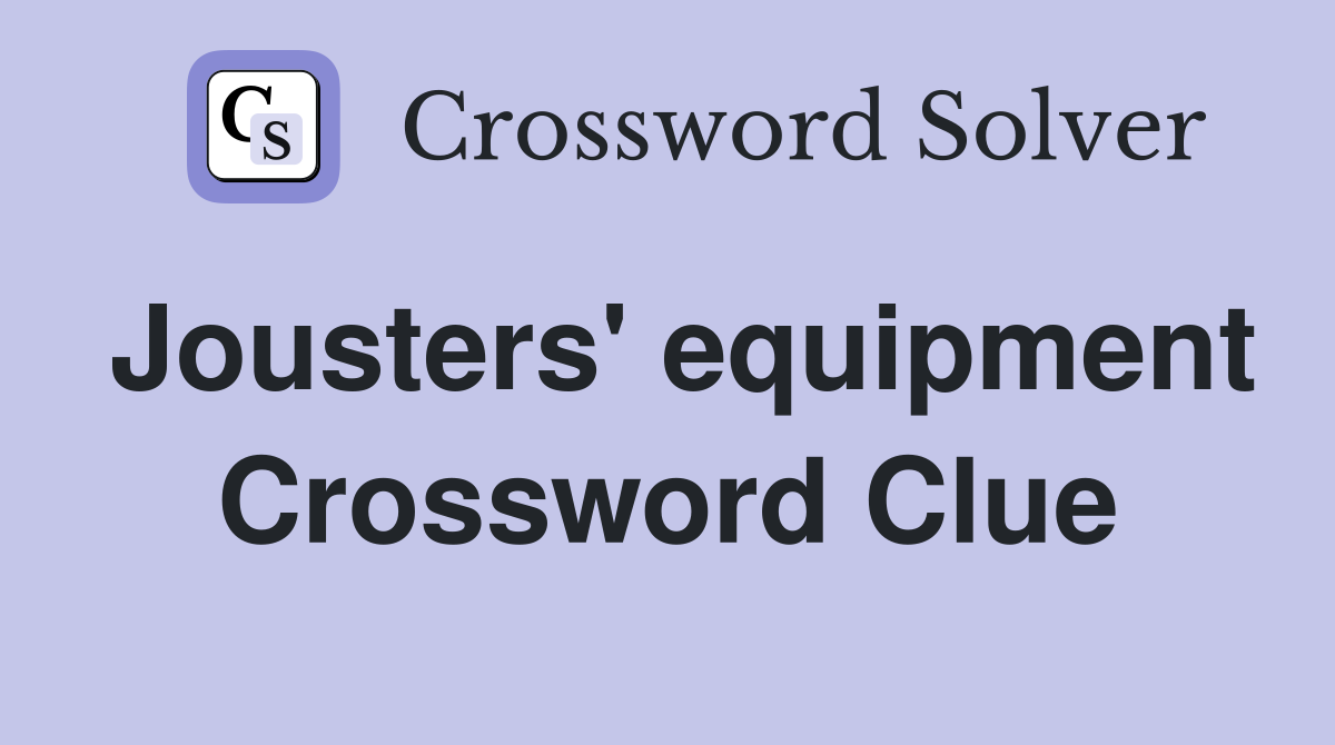 Jousters' equipment Crossword Clue