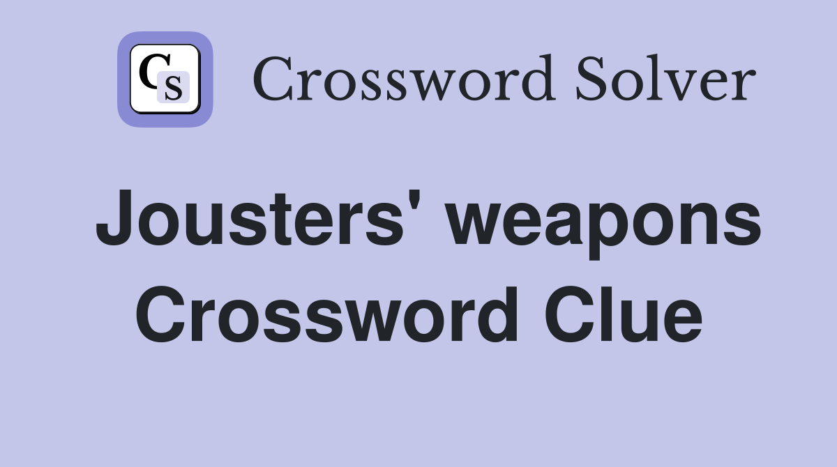 Jousters' weapons Crossword Clue