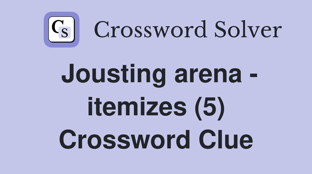 Jousting arena - itemizes (5) Crossword Clue