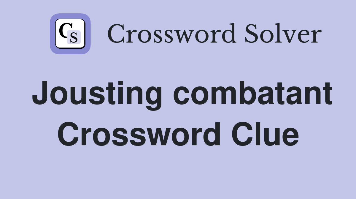 Jousting combatant Crossword Clue