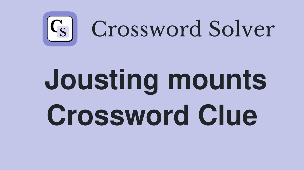Jousting mounts Crossword Clue