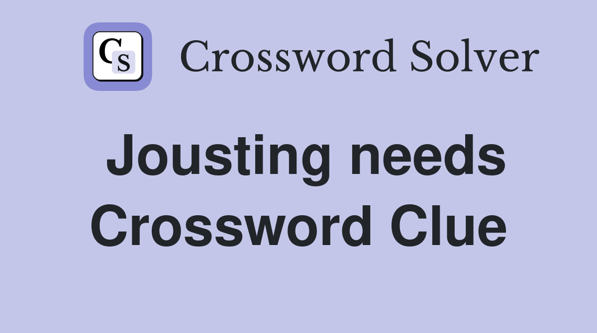 Jousting needs Crossword Clue
