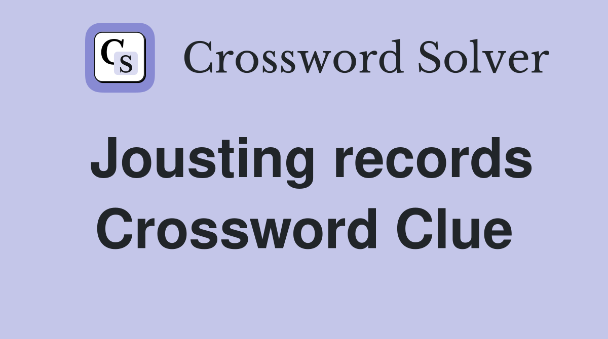 Jousting records Crossword Clue