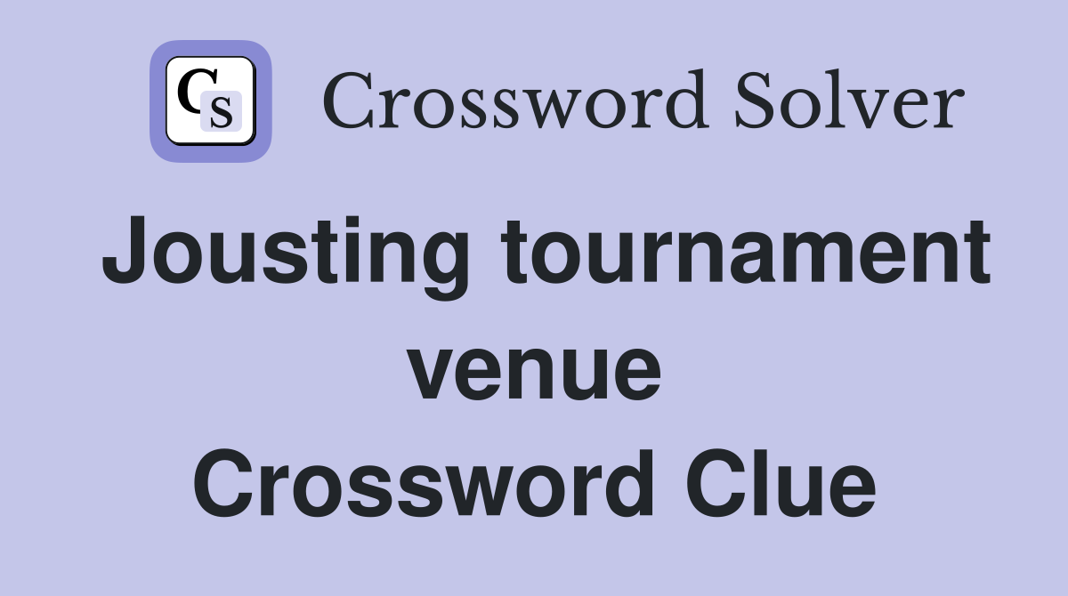 Jousting tournament venue Crossword Clue