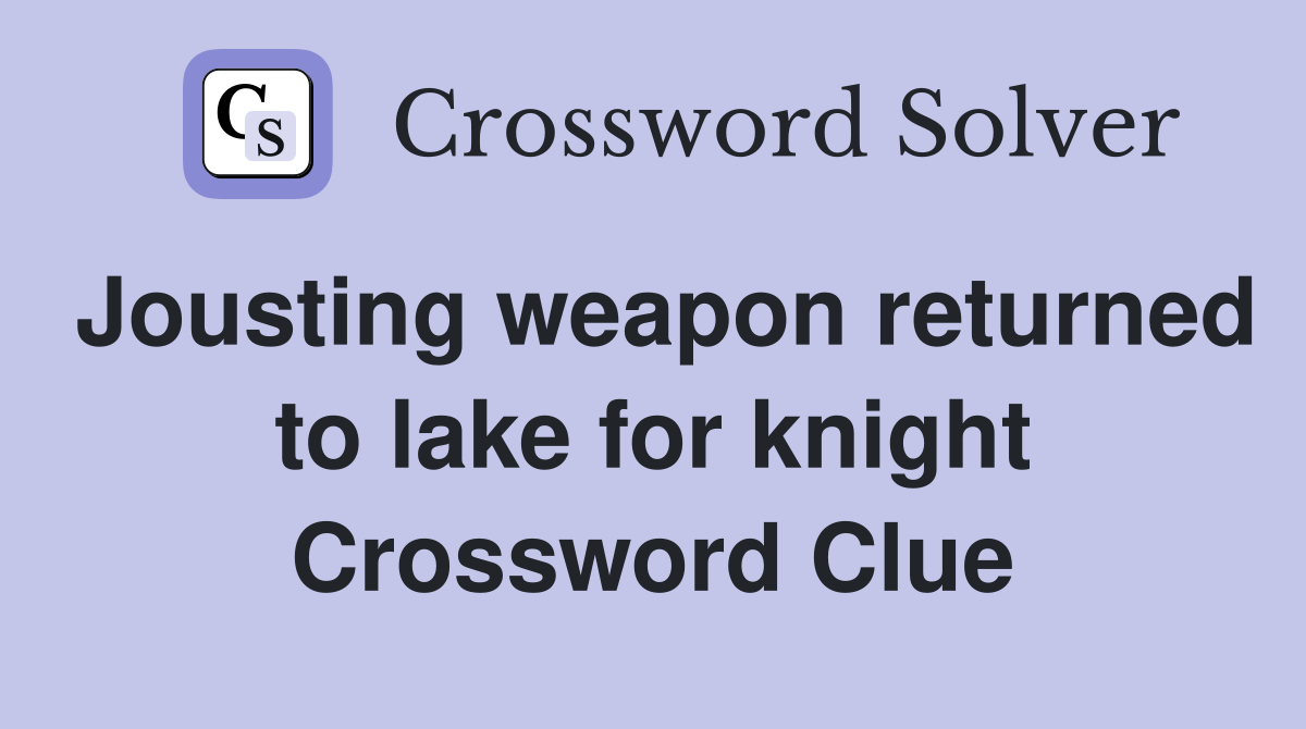 Jousting weapon returned to lake for knight Crossword Clue