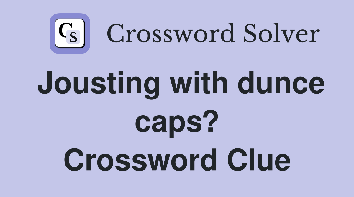 Jousting with dunce caps? Crossword Clue