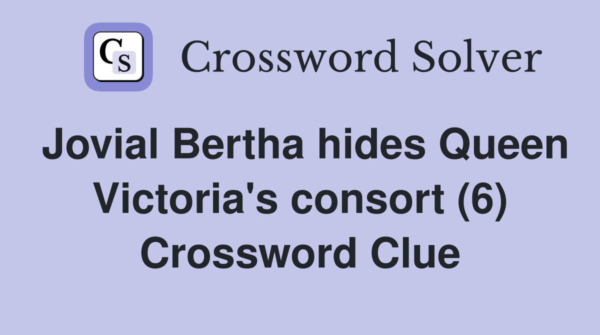 Jovial Bertha hides Queen Victoria's consort (6) Crossword Clue