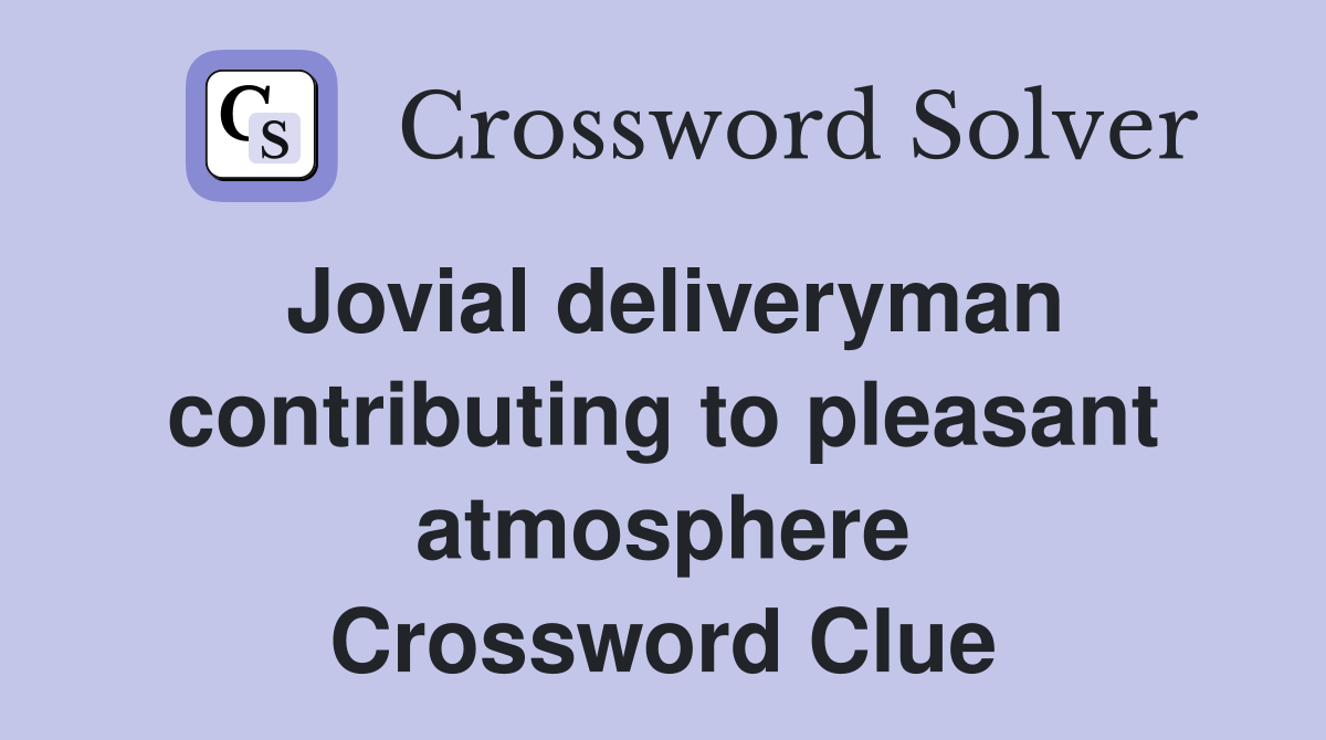 Jovial deliveryman contributing to pleasant atmosphere Crossword Clue
