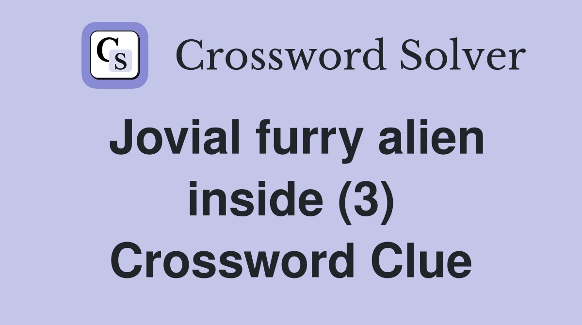 Jovial furry alien inside (3) Crossword Clue