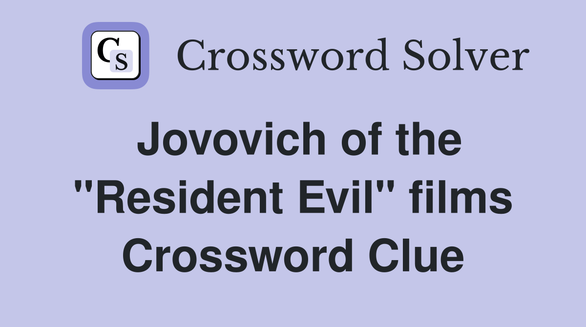 Jovovich of the "Resident Evil" films Crossword Clue