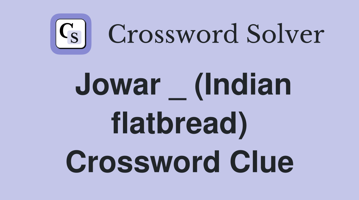 Jowar _ (Indian flatbread) Crossword Clue