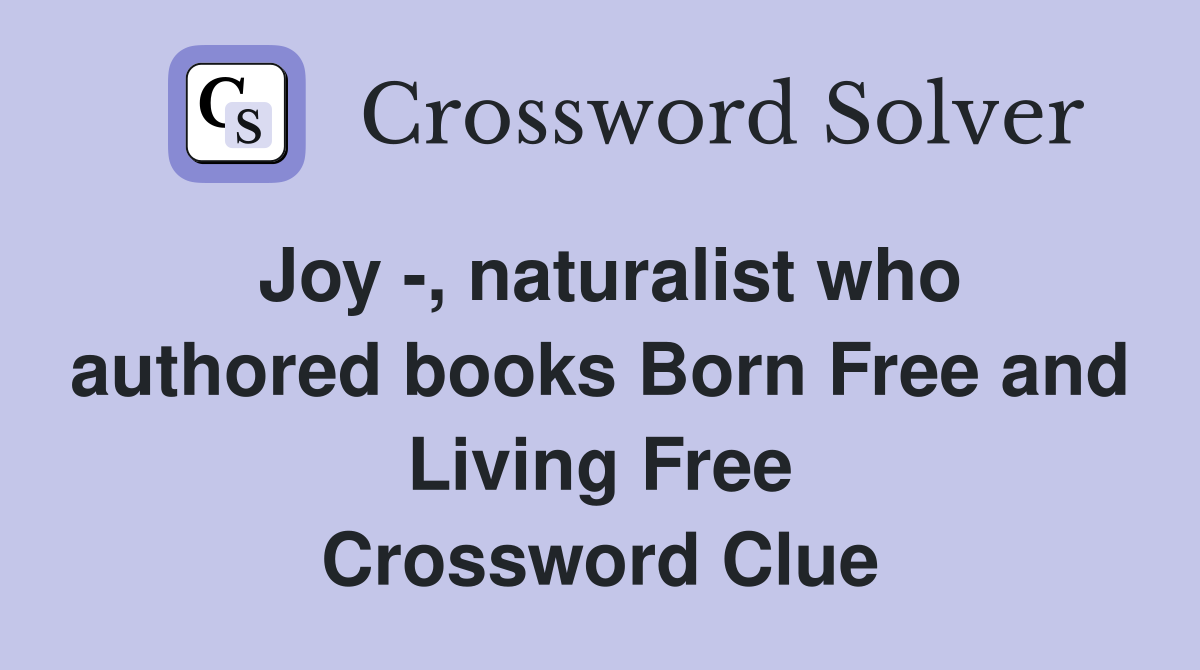 Joy -, naturalist who authored books Born Free and Living Free Crossword Clue