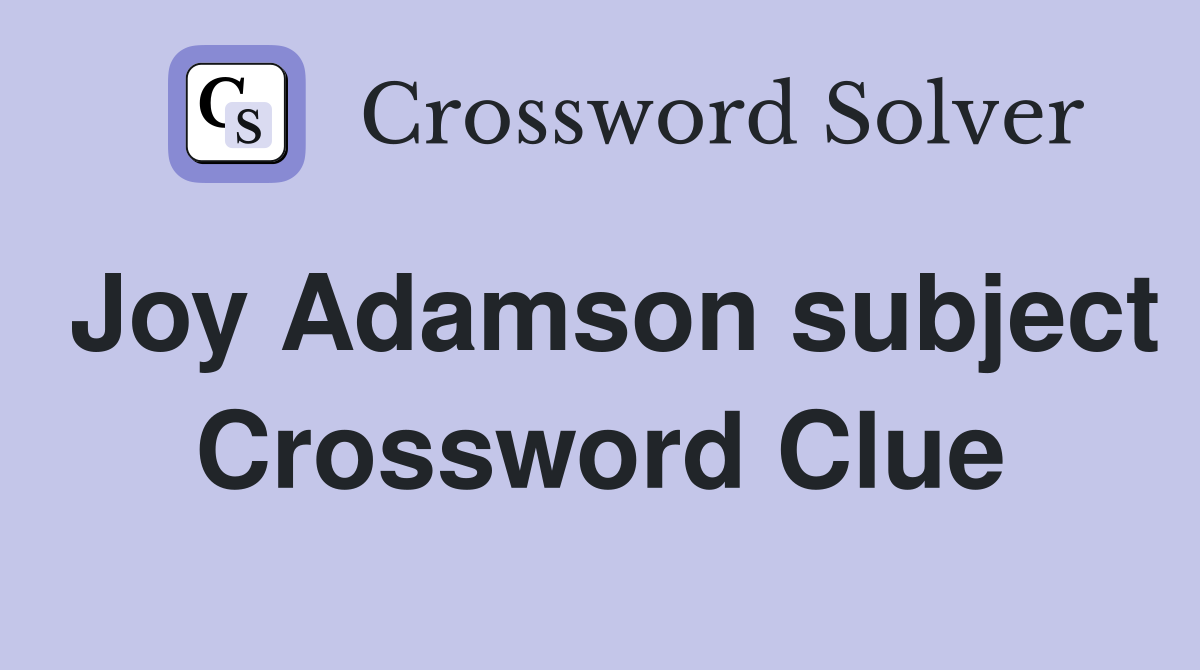 Joy Adamson subject Crossword Clue