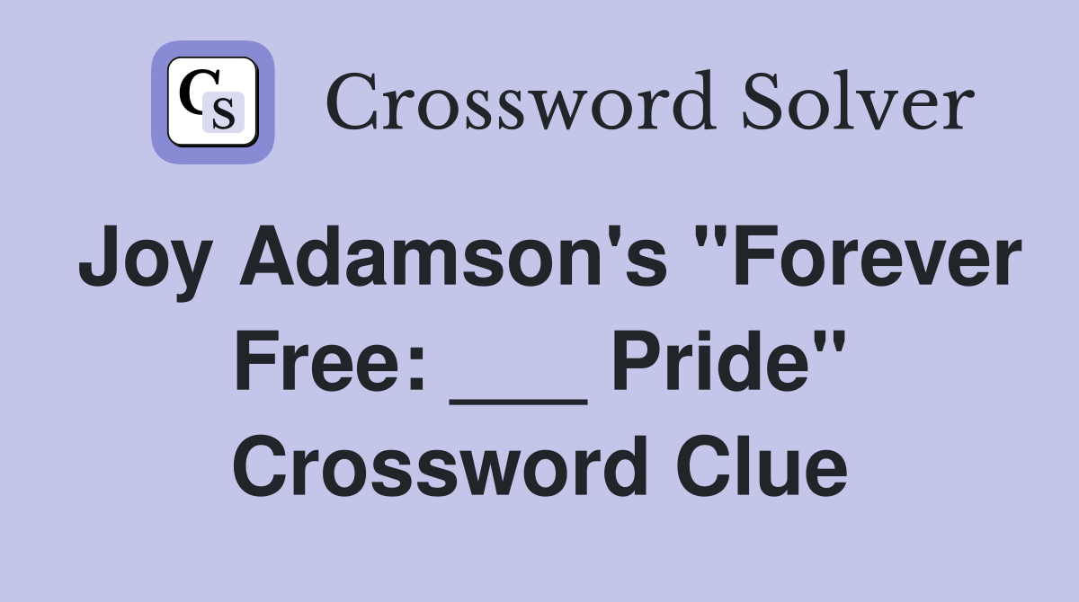 Joy Adamson's "Forever Free: ___ Pride" Crossword Clue