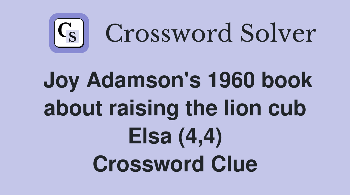 Joy Adamson's 1960 book about raising the lion cub Elsa (4,4) Crossword Clue