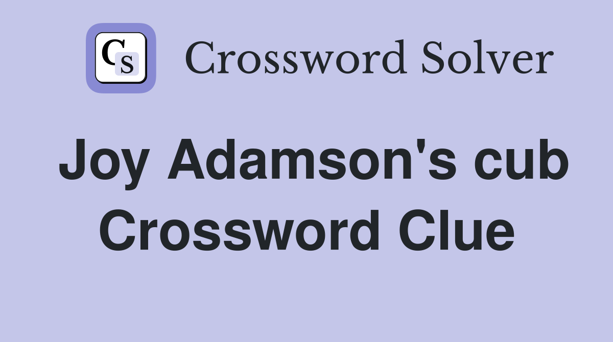 Joy Adamson's cub Crossword Clue