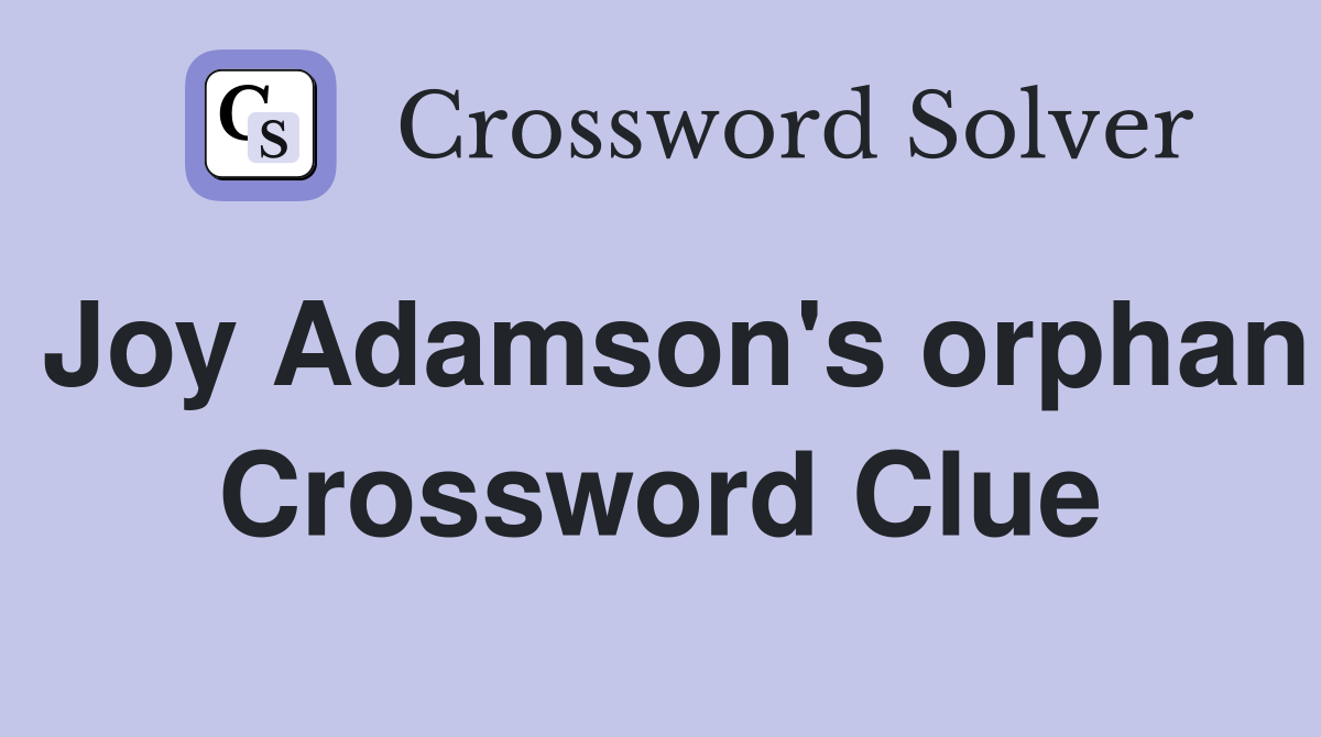 Joy Adamson's orphan Crossword Clue