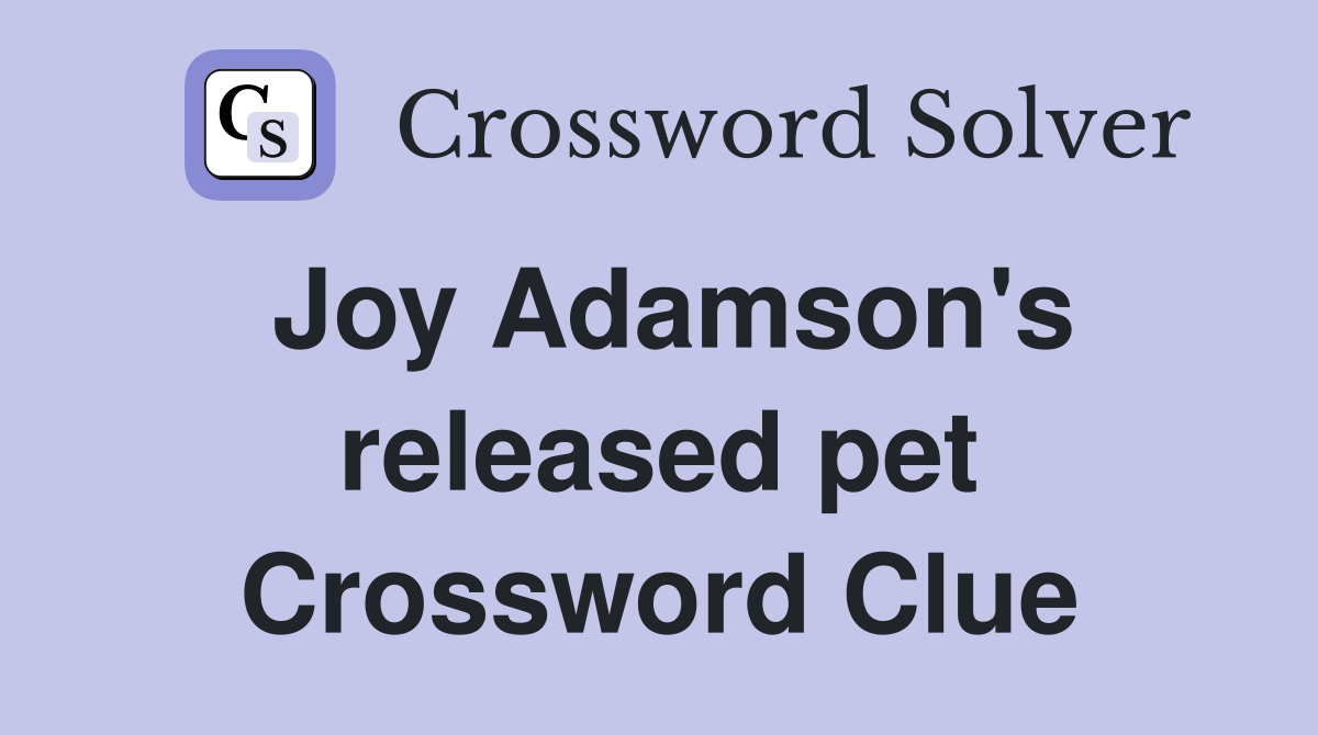 Joy Adamson's released pet Crossword Clue