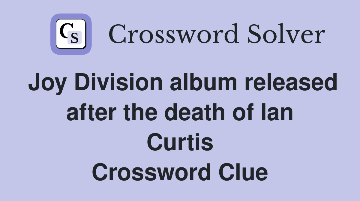 Joy Division album released after the death of Ian Curtis Crossword Clue