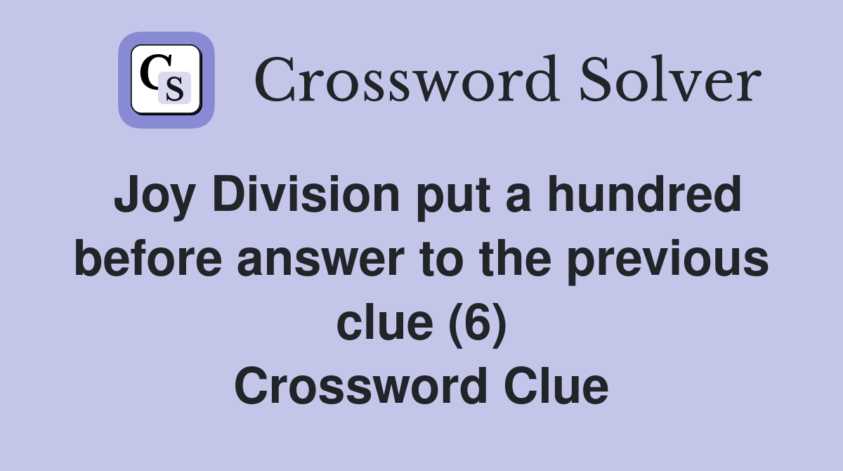 Joy Division put a hundred before answer to the previous clue (6) Crossword Clue