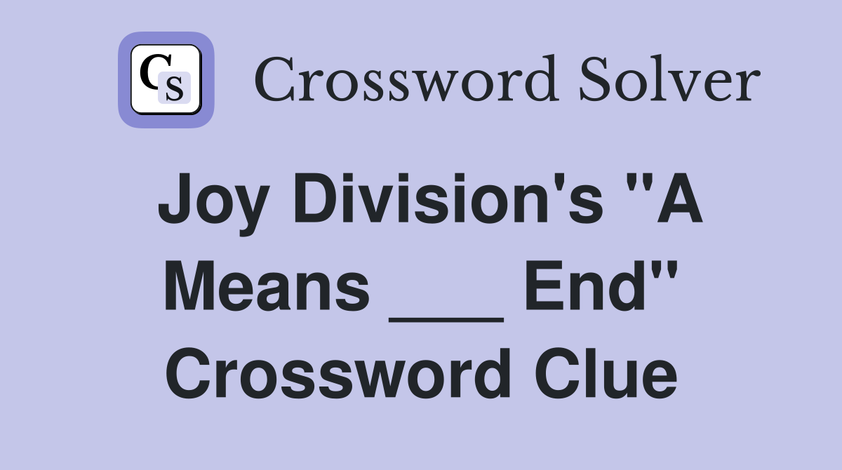 Joy Division's "A Means ___ End" Crossword Clue