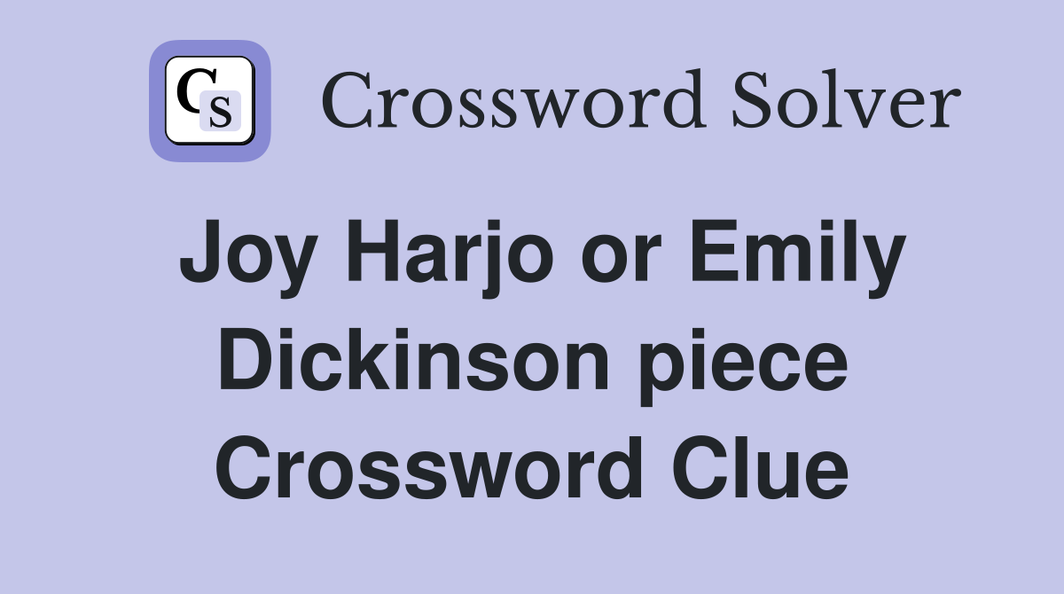 Joy Harjo or Emily Dickinson piece Crossword Clue