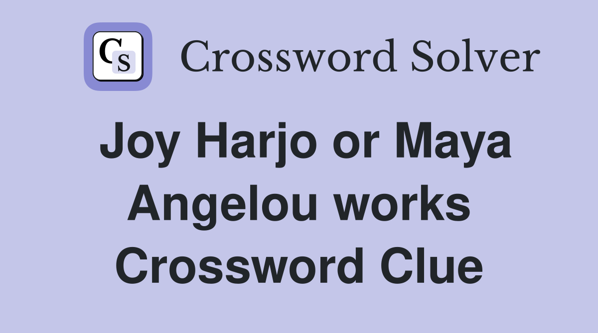 Joy Harjo or Maya Angelou works Crossword Clue