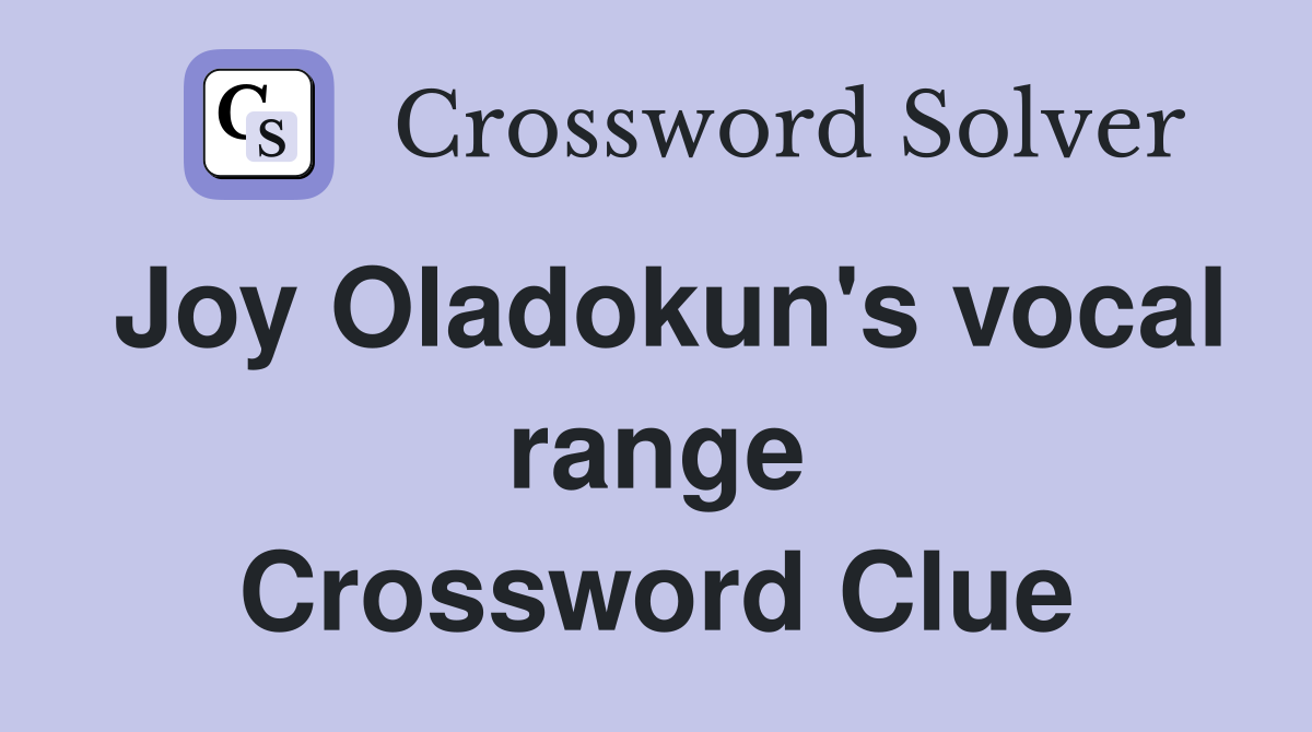 Joy Oladokun's vocal range Crossword Clue