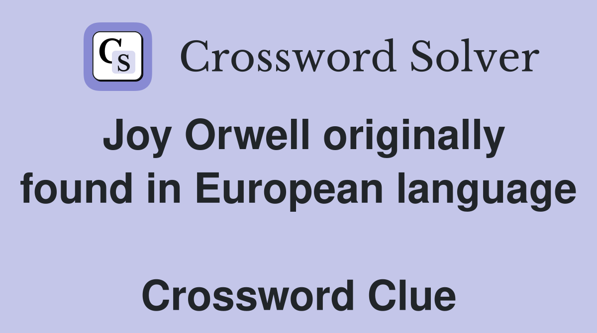 Joy Orwell originally found in European language  Crossword Clue