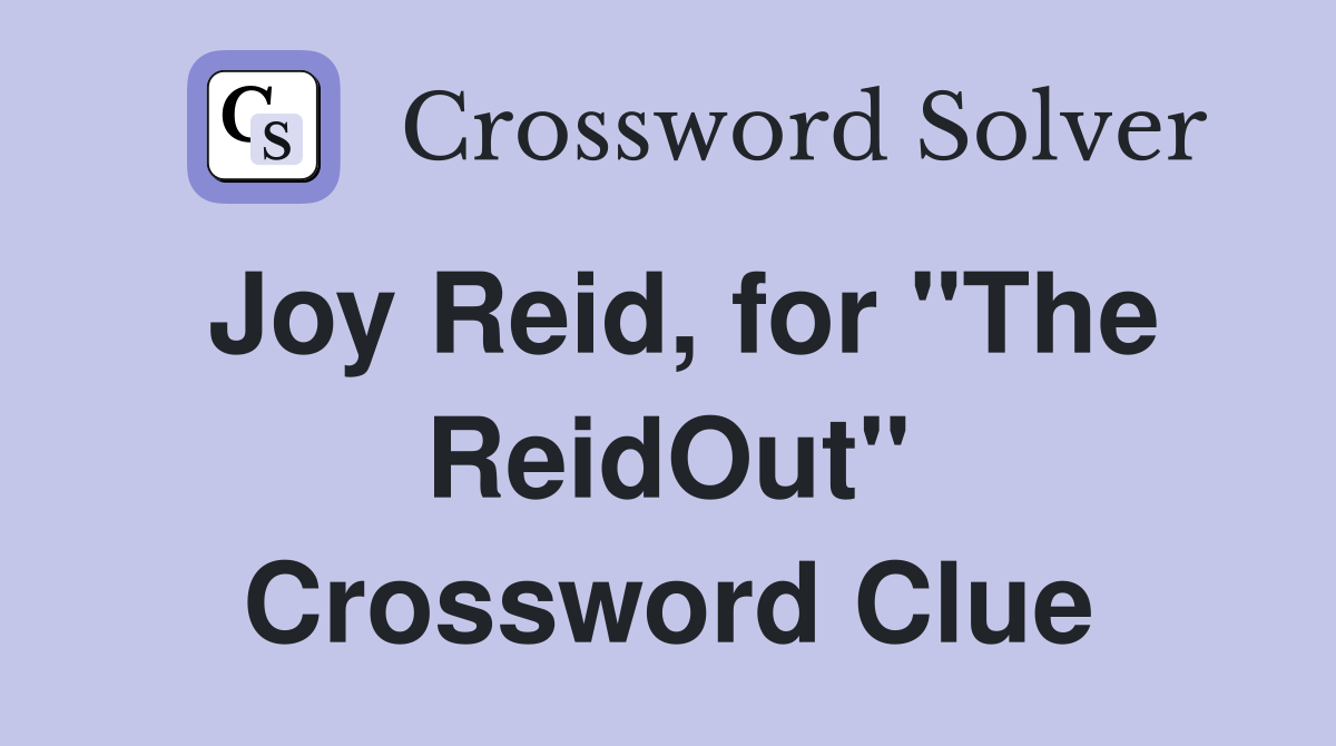Joy Reid, for "The ReidOut" Crossword Clue