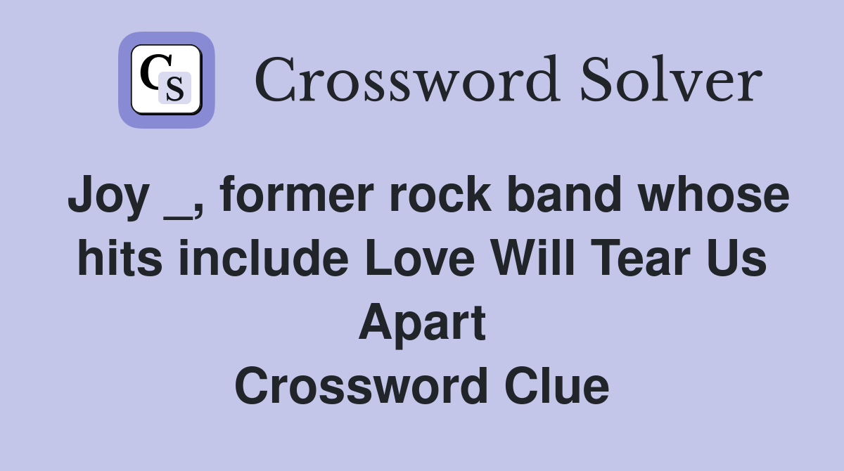 Joy _, former rock band whose hits include Love Will Tear Us Apart Crossword Clue