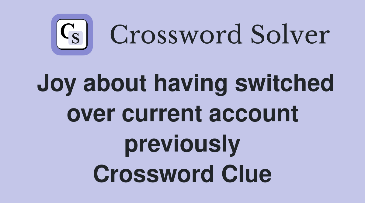 Joy about having switched over current account previously Crossword Clue