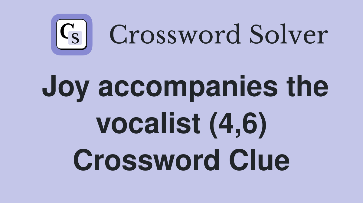 Joy accompanies the vocalist (4,6) Crossword Clue