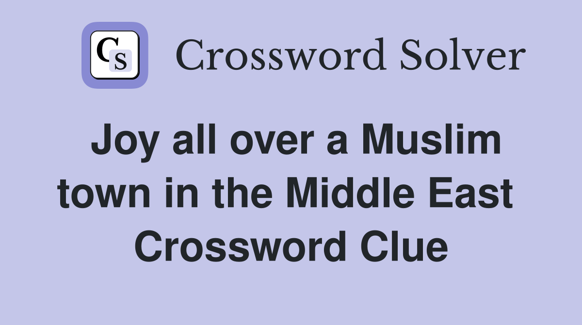 Joy all over a Muslim town in the Middle East  Crossword Clue