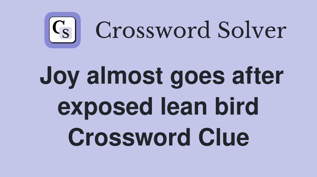Joy almost goes after exposed lean bird Crossword Clue