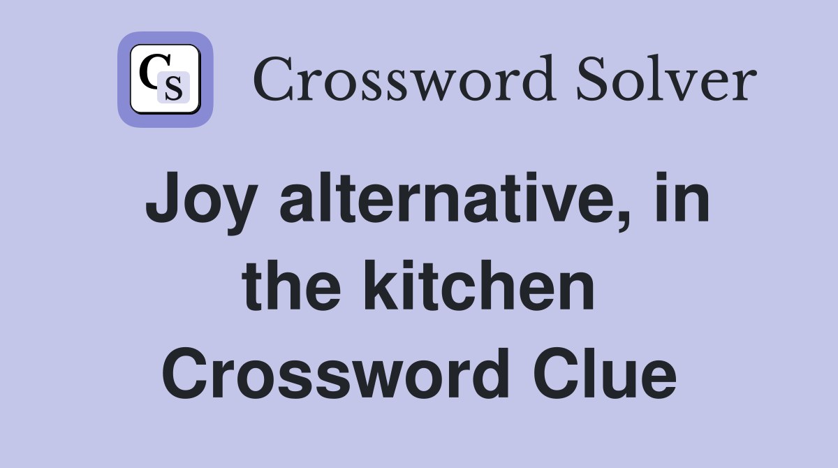 Joy alternative, in the kitchen Crossword Clue