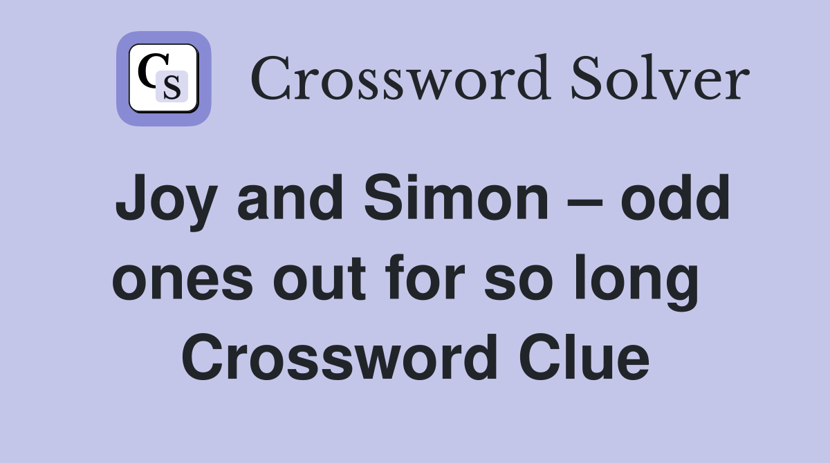 Joy and Simon – odd ones out for so long  Crossword Clue