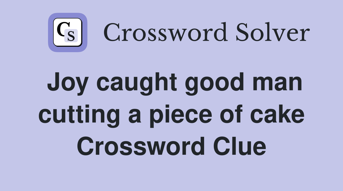 Joy caught good man cutting a piece of cake Crossword Clue