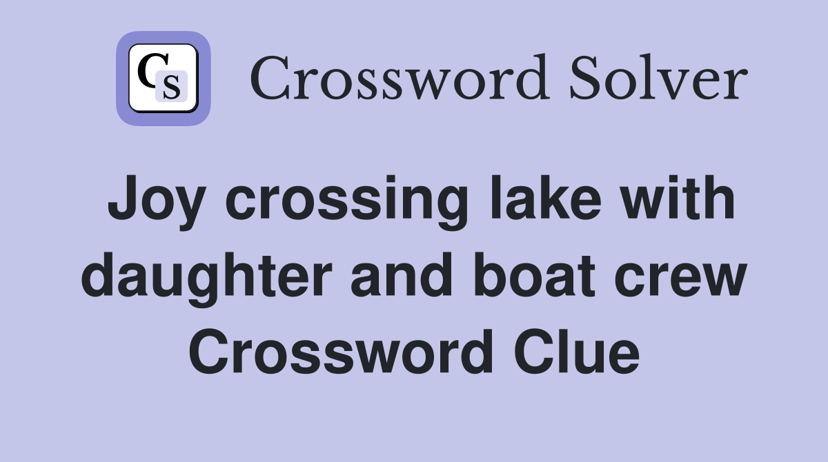 Joy crossing lake with daughter and boat crew Crossword Clue