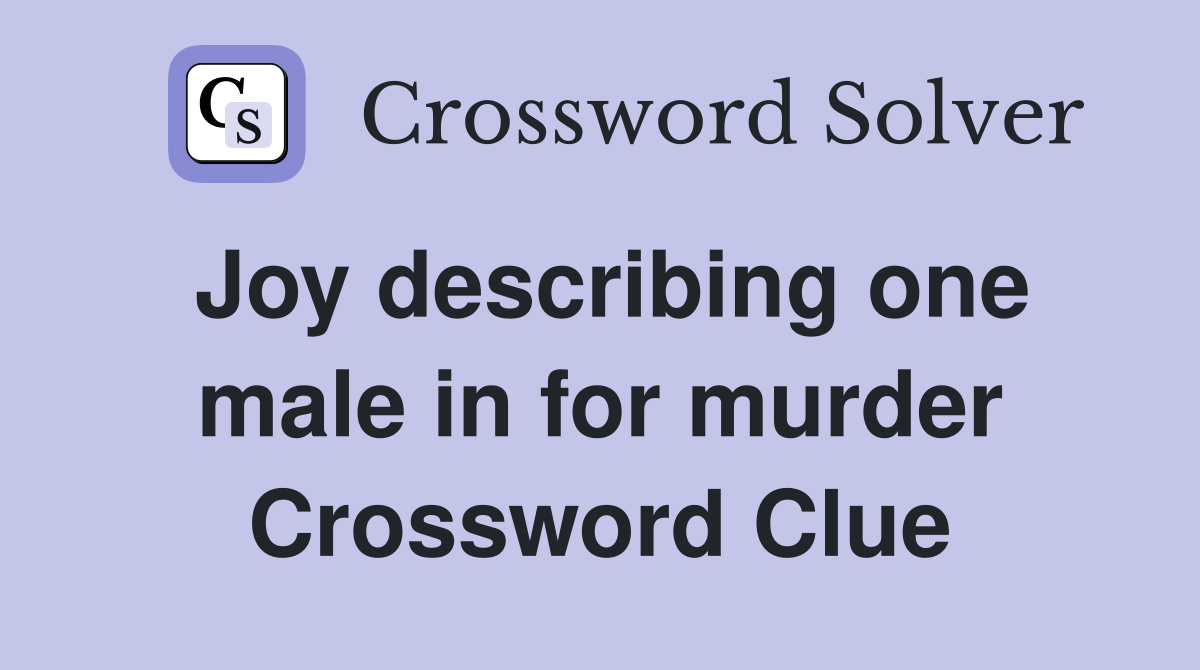 Joy describing one male in for murder Crossword Clue