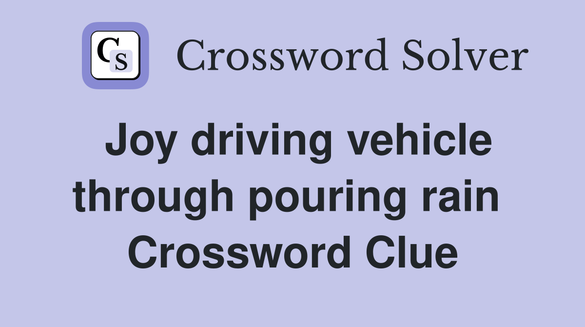 Joy driving vehicle through pouring rain  Crossword Clue
